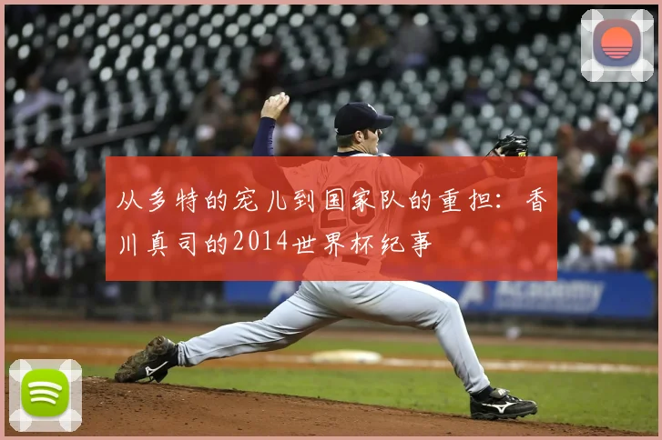 从多特的宠儿到国家队的重担：香川真司的2014世界杯纪事
