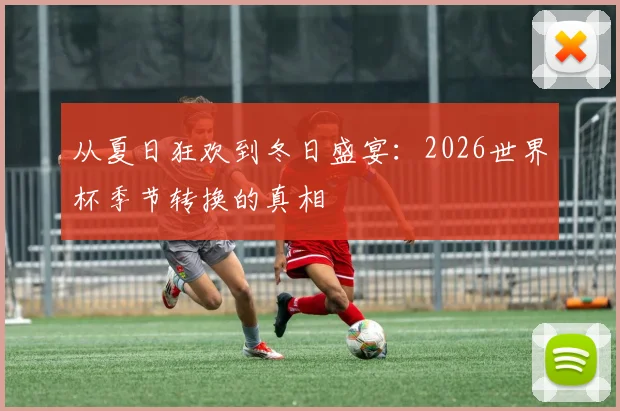 从夏日狂欢到冬日盛宴：2026世界杯季节转换的真相