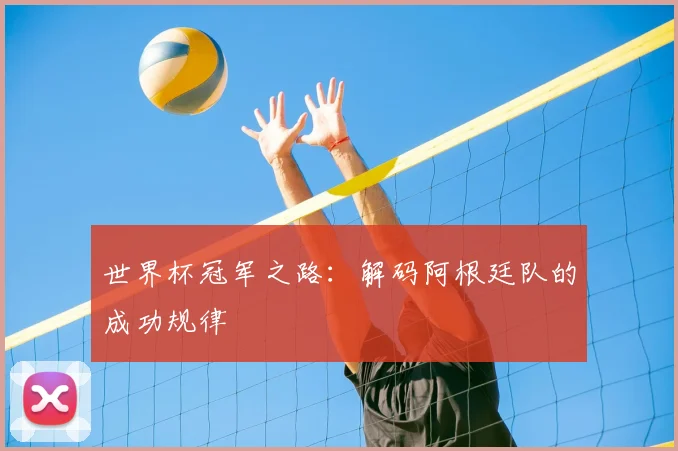 世界杯冠军之路:解码阿根廷队的成功规律